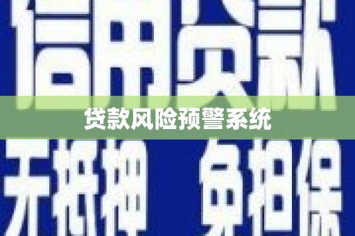 新县贷款风险预警系统 新县贷款风险预警系统