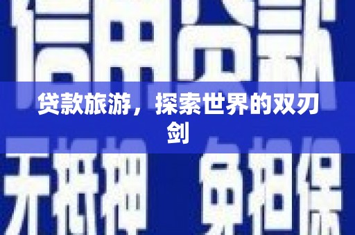 新县贷款旅游，探索世界的双刃剑