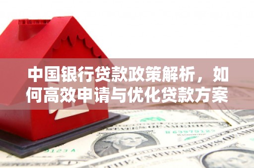 新县中国银行贷款政策解析，如何高效申请与优化贷款方案