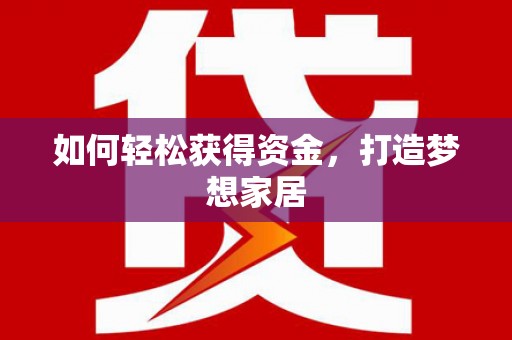 新县如何轻松获得资金，打造梦想家居