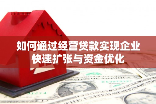 新县如何通过经营贷款实现企业快速扩张与资金优化