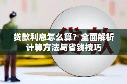 新县贷款利息怎么算？全面解析计算方法与省钱技巧