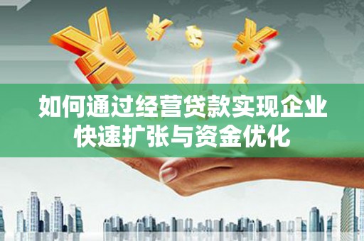 新县如何通过经营贷款实现企业快速扩张与资金优化