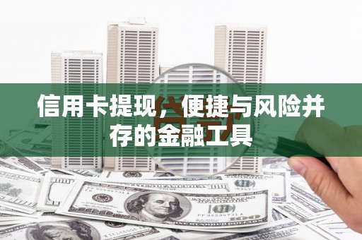 新县信用卡提现，便捷与风险并存的金融工具