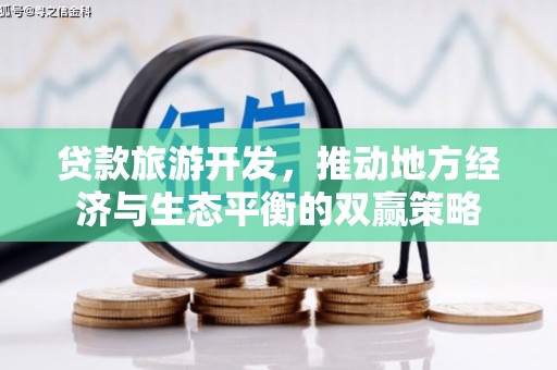 新县贷款旅游开发，推动地方经济与生态平衡的双赢策略