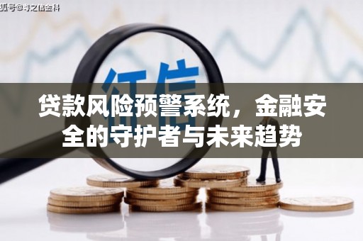 新县贷款风险预警系统，金融安全的守护者与未来趋势