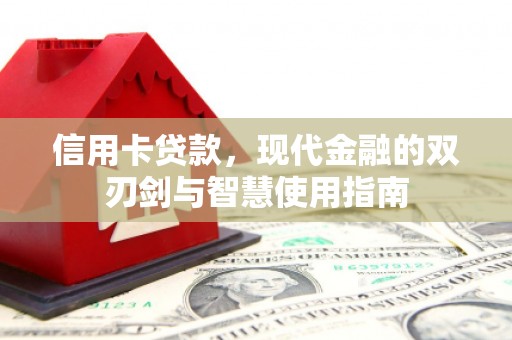 新县信用卡贷款，现代金融的双刃剑与智慧使用指南