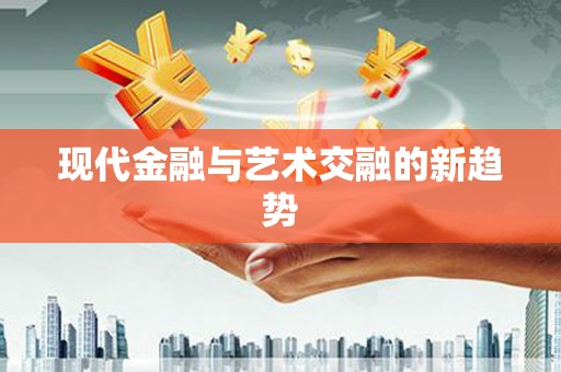 新县现代金融与艺术交融的新趋势