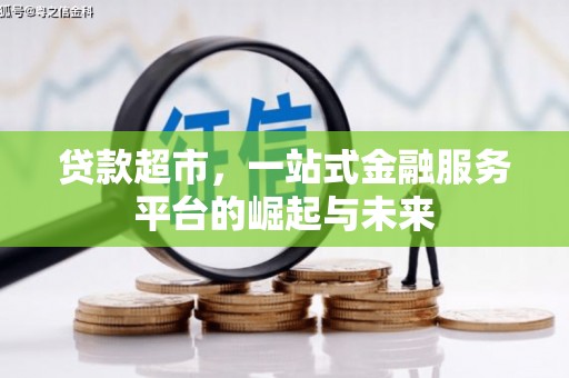 新县贷款超市，一站式金融服务平台的崛起与未来