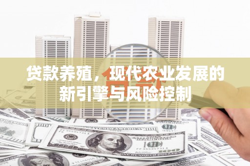 新县贷款养殖，现代农业发展的新引擎与风险控制