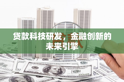 新县贷款科技研发，金融创新的未来引擎