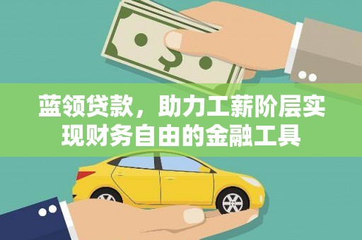 新县蓝领贷款，助力工薪阶层实现财务自由的金融工具