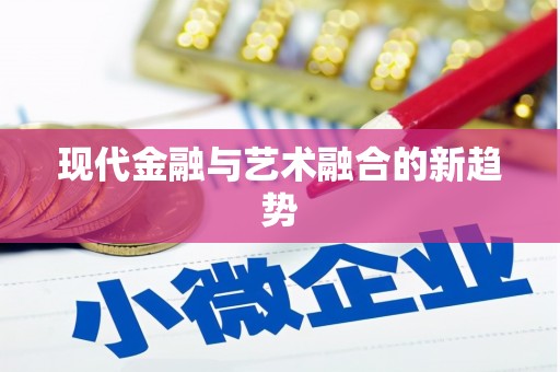 新县现代金融与艺术融合的新趋势