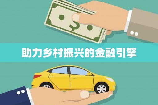 新县助力乡村振兴的金融引擎