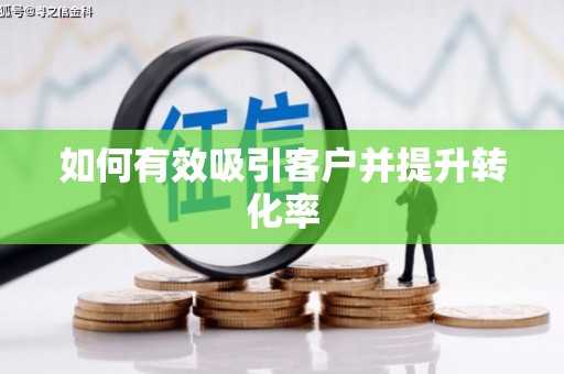 新县如何有效吸引客户并提升转化率
