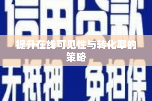 新县提升在线可见性与转化率的策略